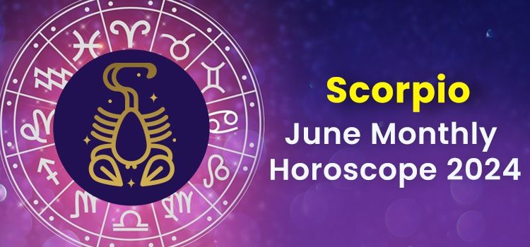 Scorpio June 2024 Monthly Horoscope Predictions | Scorpio June 2024 Horoscope