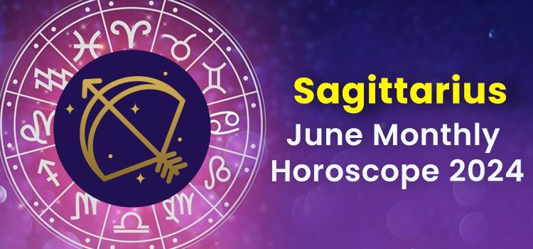 Sagittarius June 2024 Monthly Horoscope Predictions | Sagittarius June 2024 Horoscope