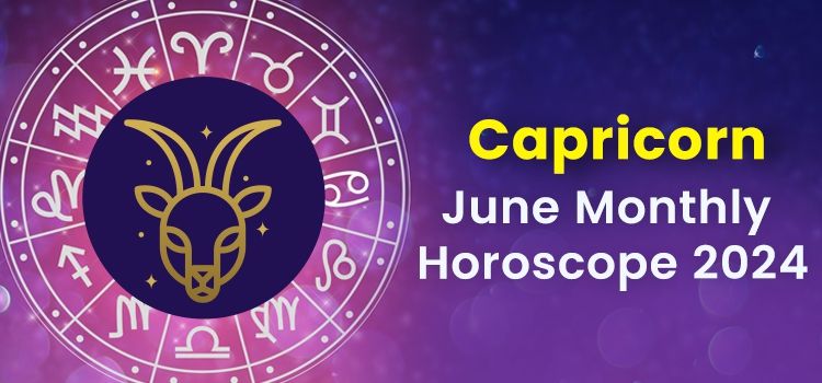 Capricorn June 2024 Monthly Horoscope Predictions | Capricorn June 2024 Horoscope