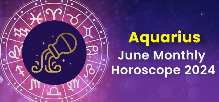 Aquarius June 2024 Monthly Horoscope Predictions | Aquarius June 2024 Horoscope Aquarius June 2024 Monthly Horoscope Predictions | Aquarius June 2024 Horoscope