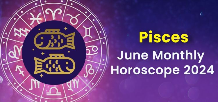 Pisces June 2024 Monthly Horoscope Predictions | Pisces June 2024 Horoscope Pisces June 2024 Monthly Horoscope Predictions | Pisces June 2024 Horoscope