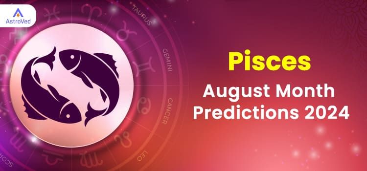 Pisces August 2024 Monthly Horoscope Predictions | Pisces August 2024 Horoscope Pisces August 2024 Monthly Horoscope Predictions | Pisces August 2024 Horoscope