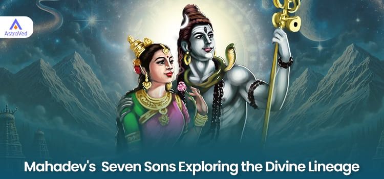 Mahadev's Seven Sons: Exploring the Divine Lineage Mahadev's Seven Sons: Exploring the Divine Lineage