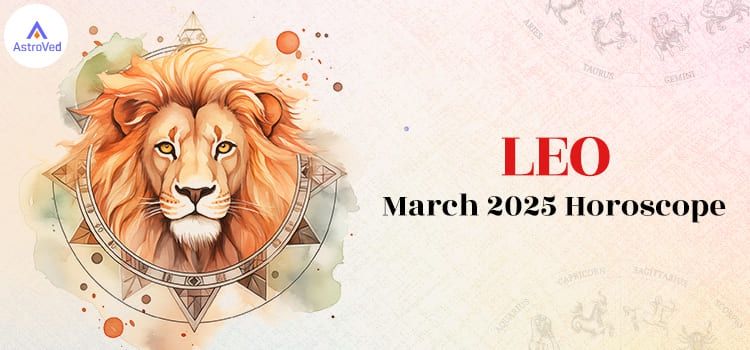 Leo March 2025 Monthly Horoscope Predictions | Leo March 2025 Horoscope Leo March 2025 Monthly Horoscope Predictions | Leo March 2025 Horoscope