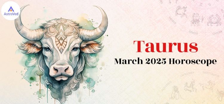 Taurus March 2025 Monthly Horoscope Predictions | Taurus March 2025 Horoscope Taurus March 2025 Monthly Horoscope Predictions | Taurus March 2025 Horoscope