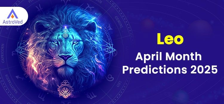 Leo April 2025 Monthly Horoscope Predictions | Leo April 2025 Horoscope