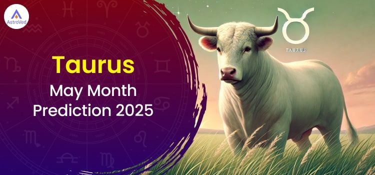 Taurus May 2025 Monthly Horoscope Predictions | Taurus May 2025 Horoscope