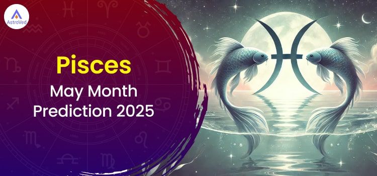 Pisces May 2025 Monthly Horoscope Predictions | Pisces May 2025 Horoscope