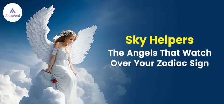 Sky Helpers: The Angels That Watch Over Your Zodiac Sign Sky Helpers: The Angels That Watch Over Your Zodiac Sign