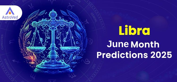 Libra June 2025 Monthly Horoscope Predictions | Libra June 2025 Horoscope Libra June 2025 Monthly Horoscope Predictions | Libra June 2025 Horoscope